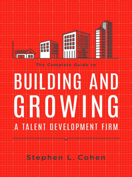 Title details for The Complete Guide to Building and Growing a Talent Development Firm by Stephen L. Cohen - Available